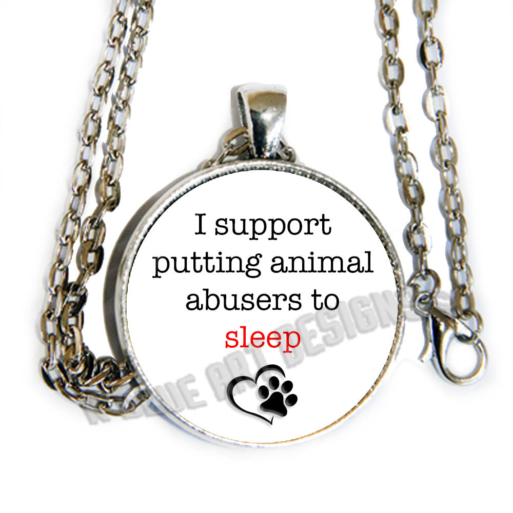 I support putting animal abusers to sleep - glass cab pendant necklace